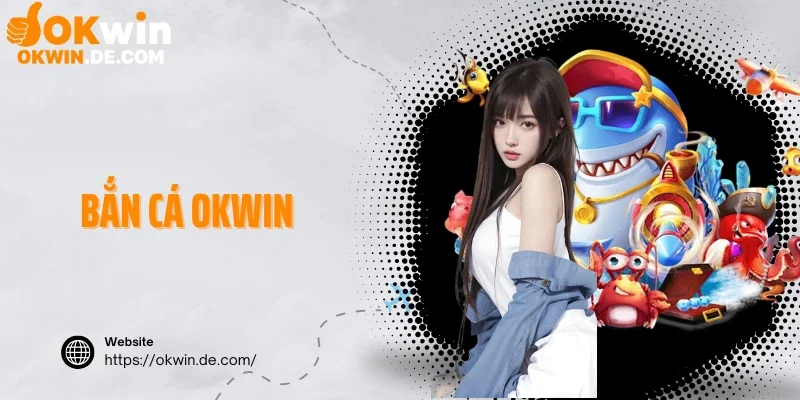 Bắn Cá Okwin