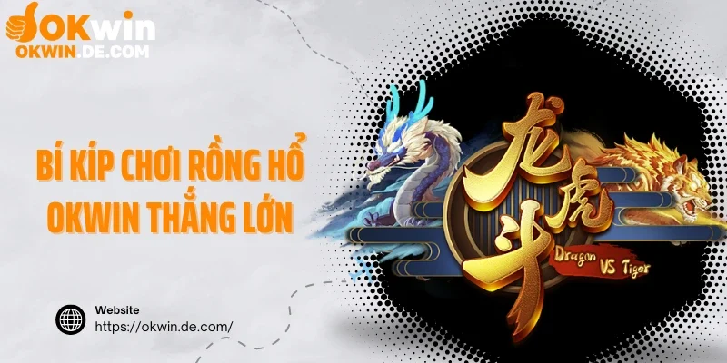 Bí kíp chơi rồng hổ Okwin thắng lớn