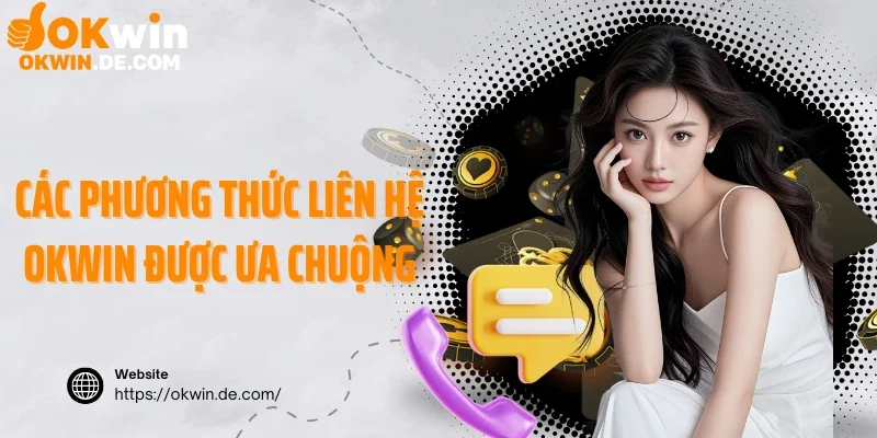 Các phương thức liên hệ Okwin được ưa chuộng