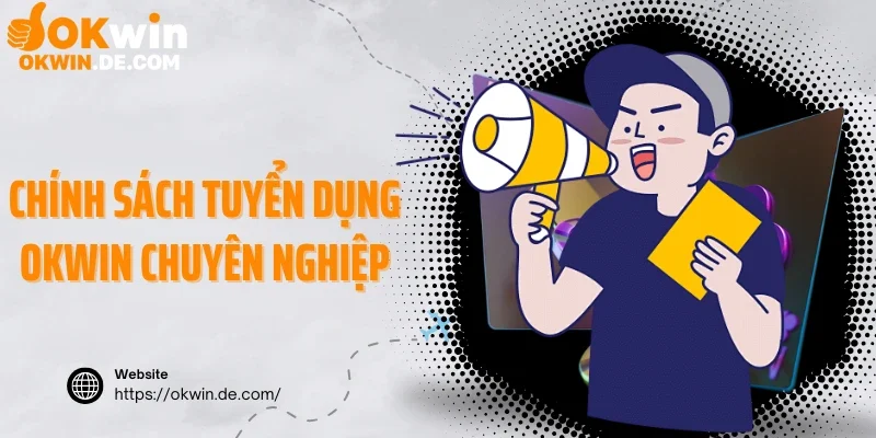 Chính sách tuyển dụng Okwin chuyên nghiệp