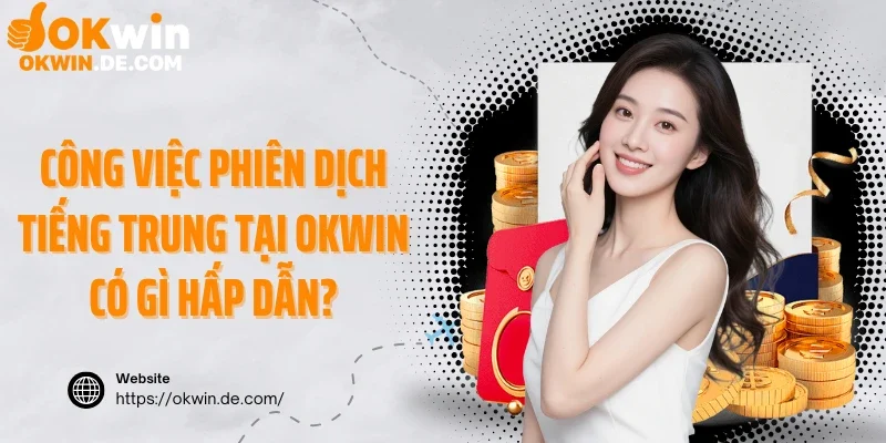 Công việc phiên dịch tiếng Trung tại Okwin có gì hấp dẫn?