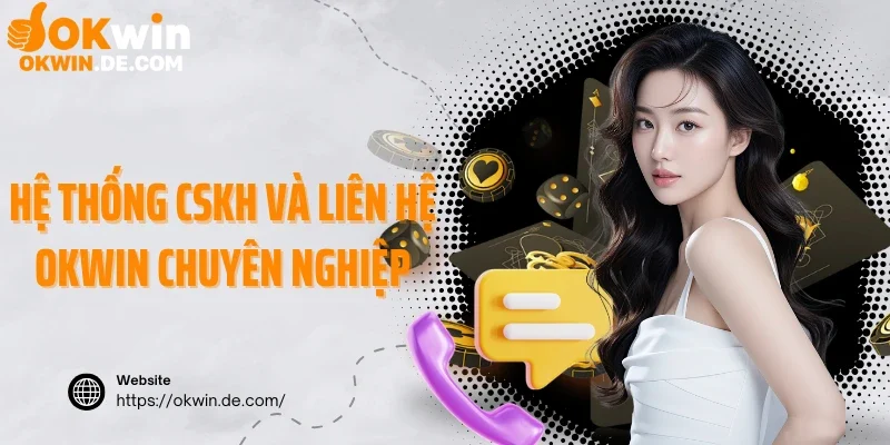 Hệ thống CSKH và liên hệ Okwin chuyên nghiệp