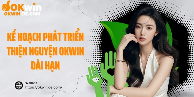 Kế hoạch phát triển thiện nguyện Okwin dài hạn