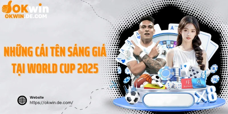 Những cái tên sáng giá tại World Cup 2025