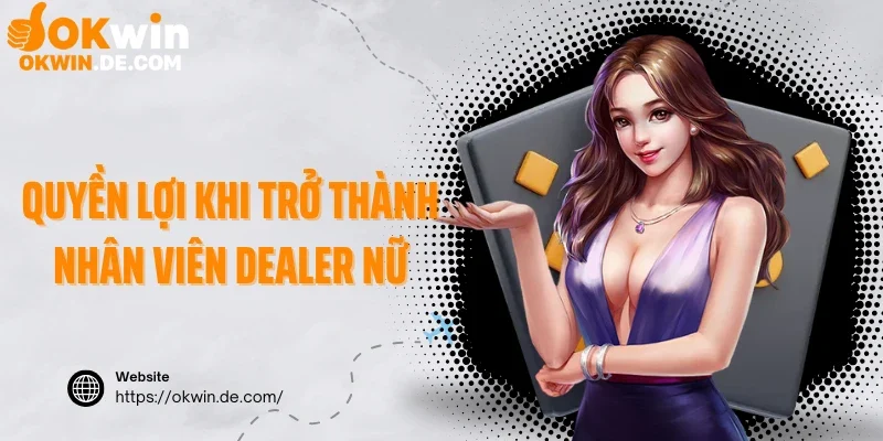 Quyền lợi khi trở thành nhân viên Dealer nữ