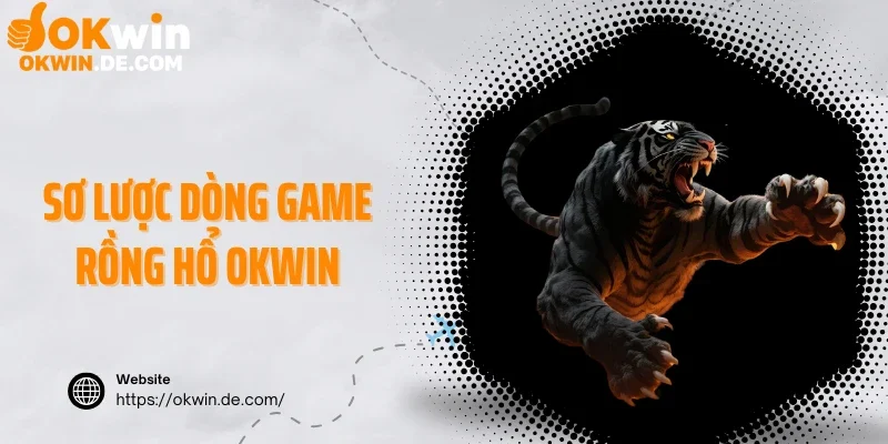 Sơ lược dòng game rồng hổ Okwin