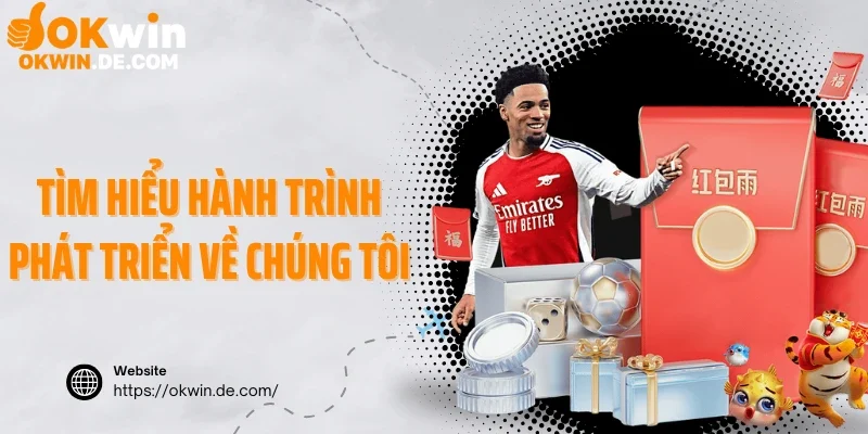 Tìm hiểu hành trình phát triển về chúng tôi Okwin